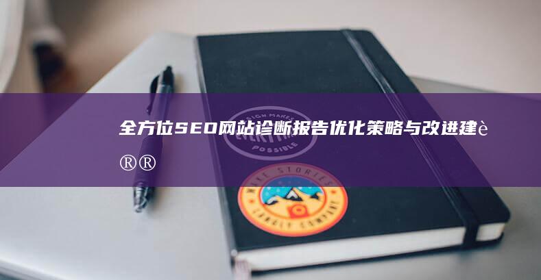 全方位SEO网站诊断报告：优化策略与改进建议